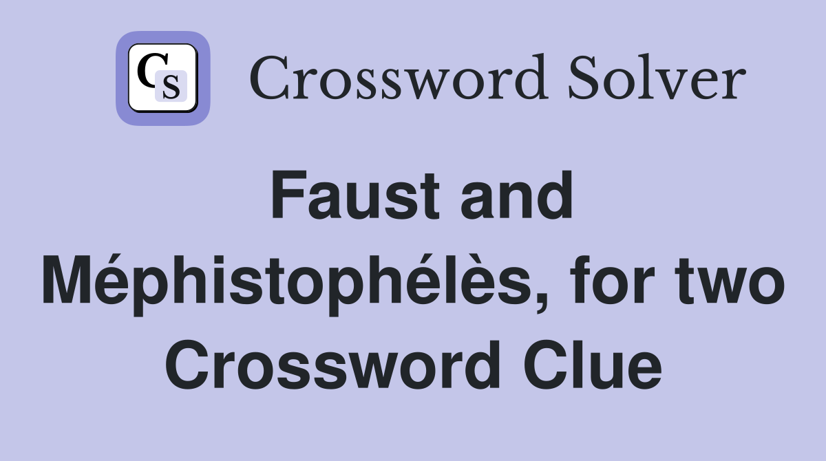 Faust and Méphistophélès, for two Crossword Clue