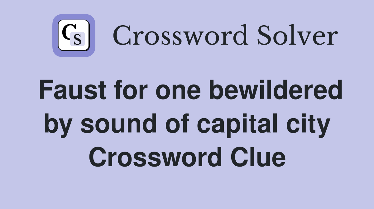 Faust for one bewildered by sound of capital city Crossword Clue