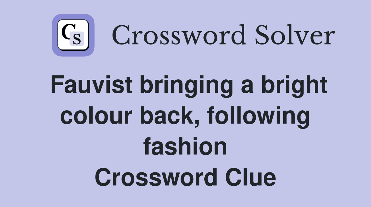Fauvist bringing a bright colour back, following fashion Crossword Clue
