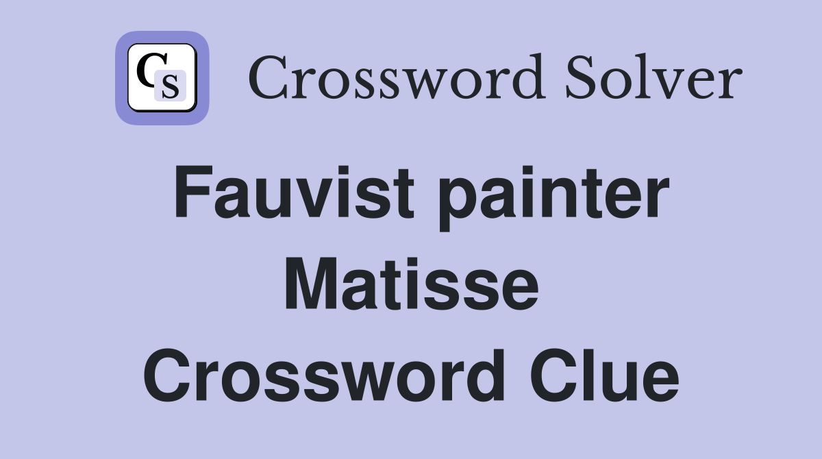 Fauvist painter Matisse Crossword Clue