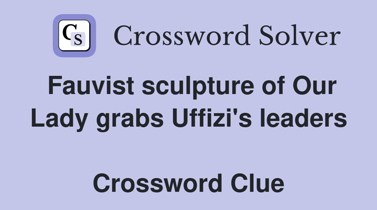 Fauvist sculpture of Our Lady grabs Uffizi's leaders  Crossword Clue