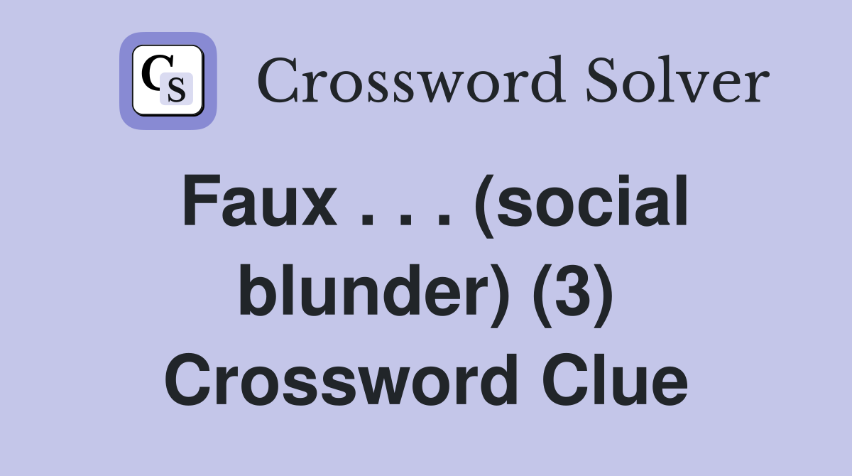 Faux . . . (social blunder) (3) Crossword Clue