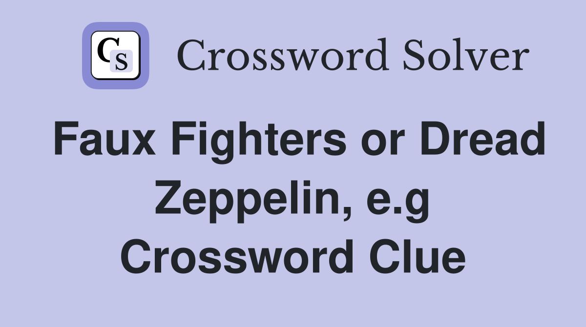 Faux Fighters or Dread Zeppelin, e.g Crossword Clue