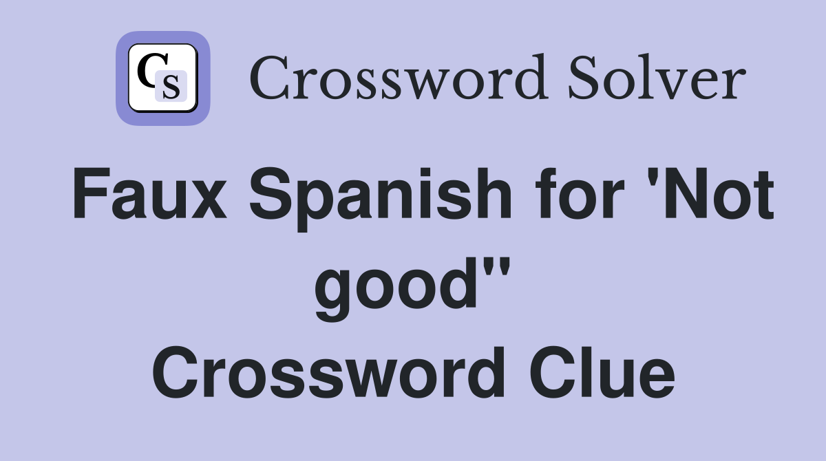 Faux Spanish for 'Not good" Crossword Clue