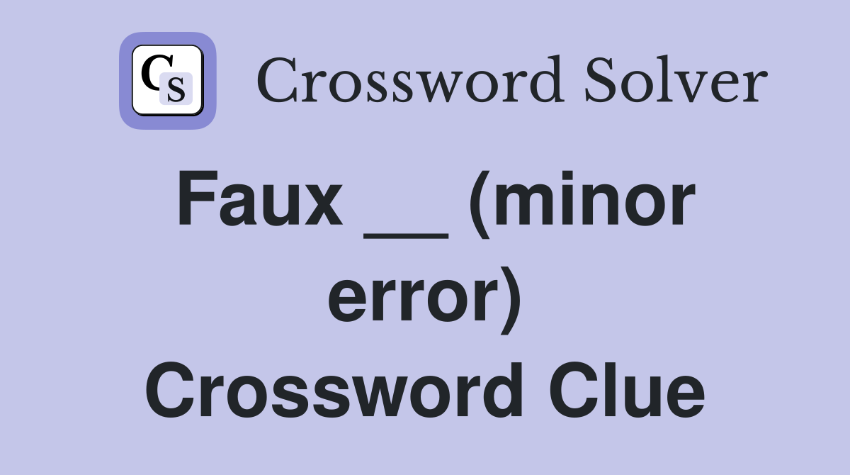 Faux __ (minor error) Crossword Clue