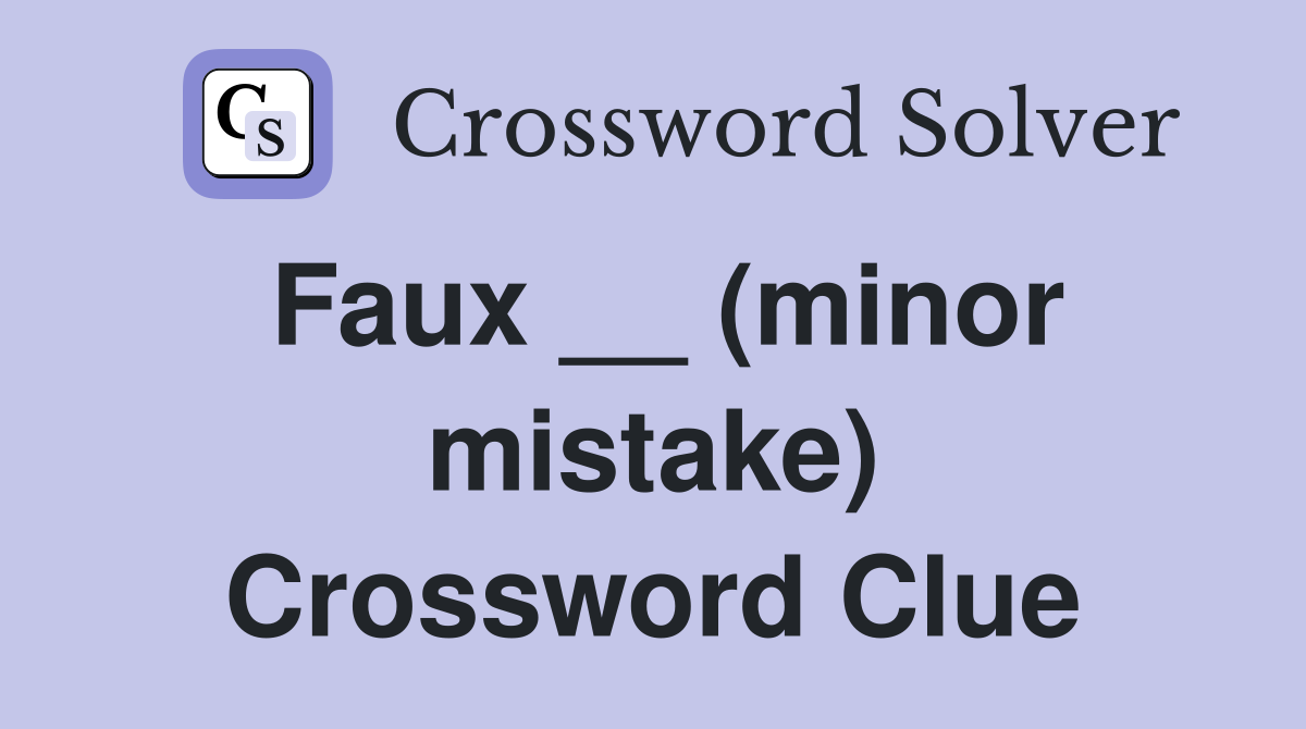 Faux __ (minor mistake) Crossword Clue