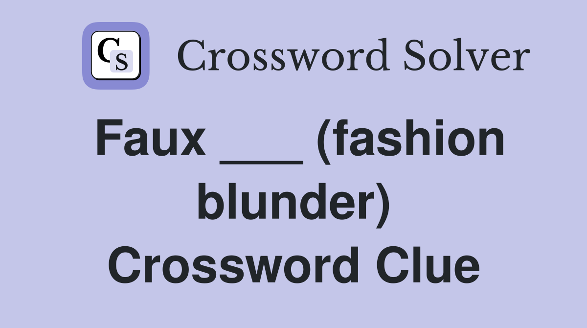 Faux ___ (fashion blunder) Crossword Clue