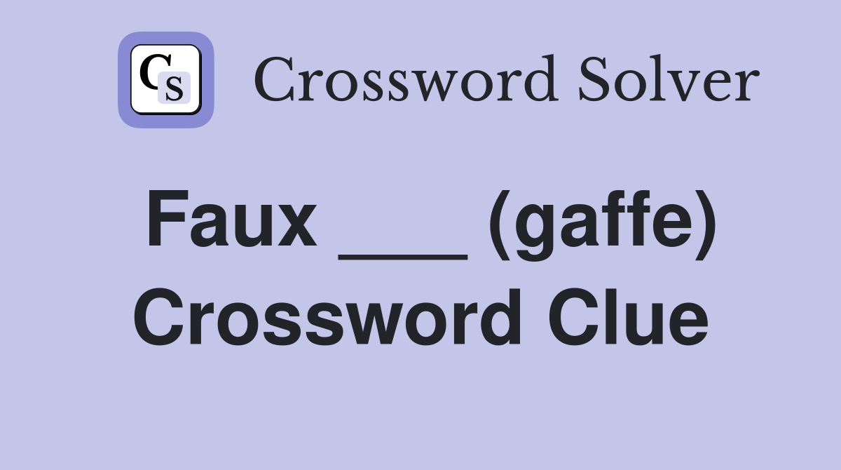 Faux ___ (gaffe) Crossword Clue