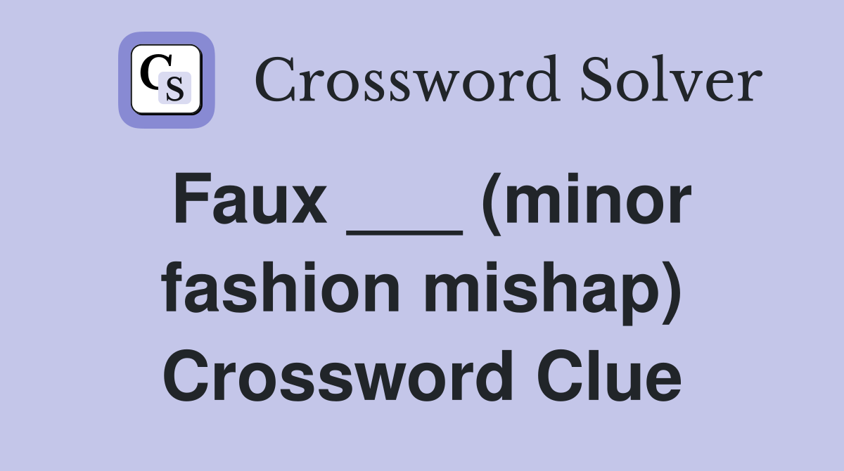 Faux ___ (minor fashion mishap) Crossword Clue