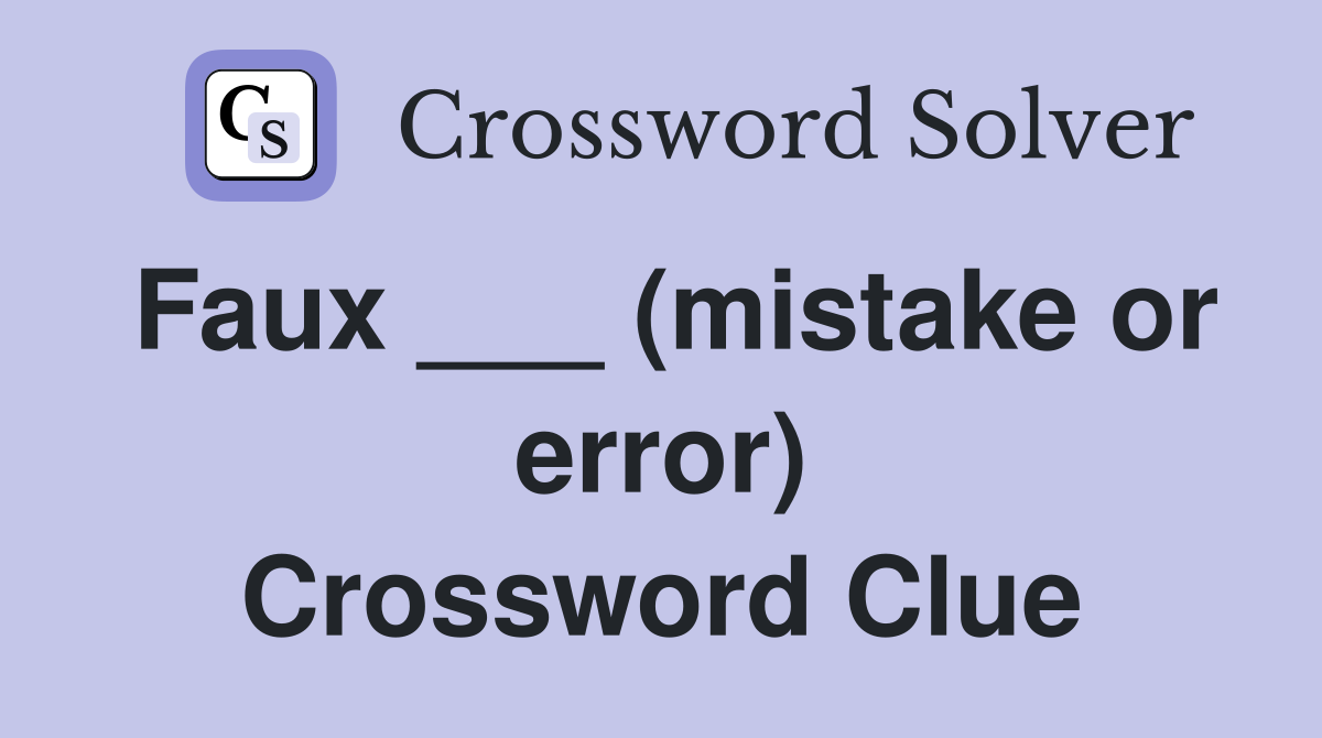 Faux ___ (mistake or error) Crossword Clue