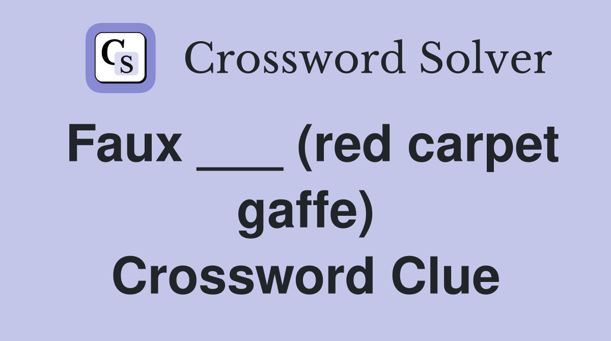 Faux ___ (red carpet gaffe) Crossword Clue