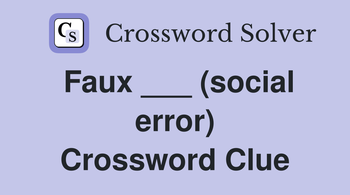 Faux ___ (social error) Crossword Clue