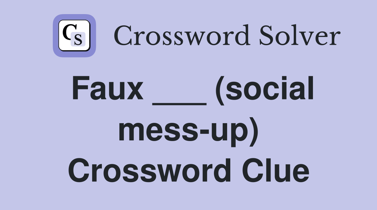 Faux ___ (social mess-up) Crossword Clue