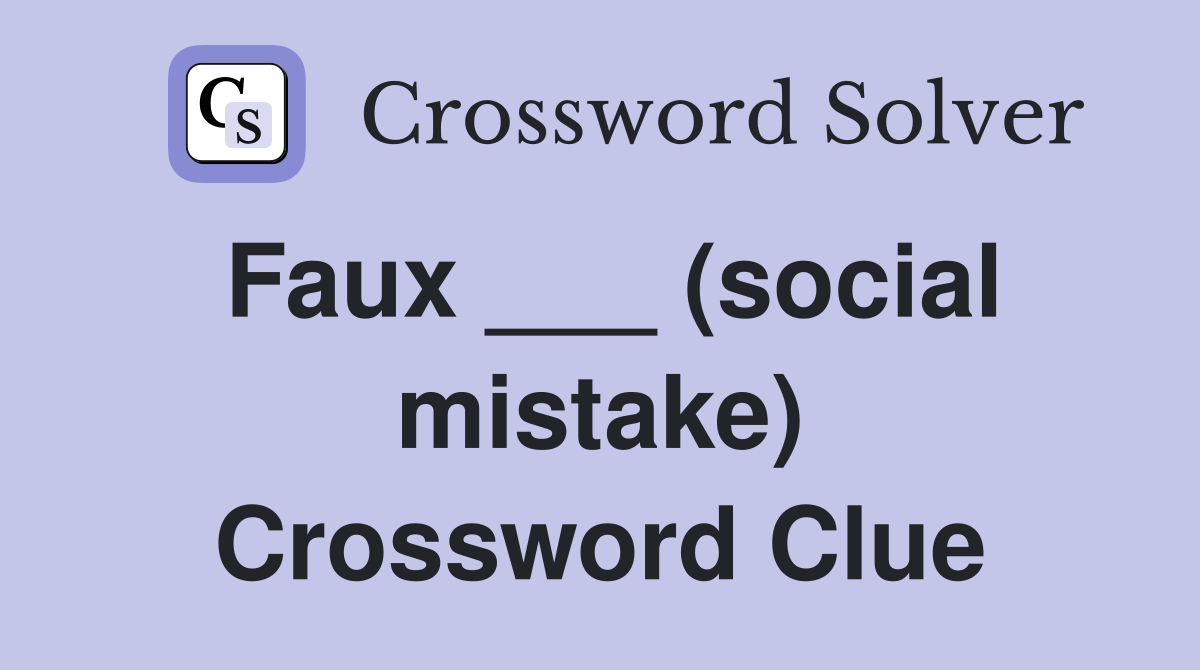 Faux ___ (social mistake) Crossword Clue