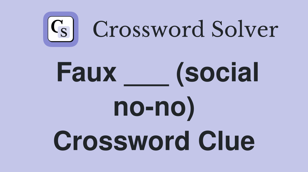 Faux ___ (social no-no) Crossword Clue