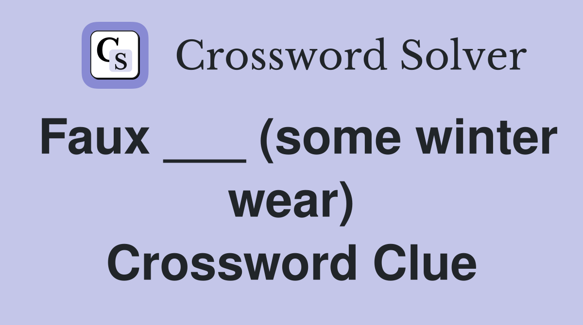 Faux ___ (some winter wear) Crossword Clue