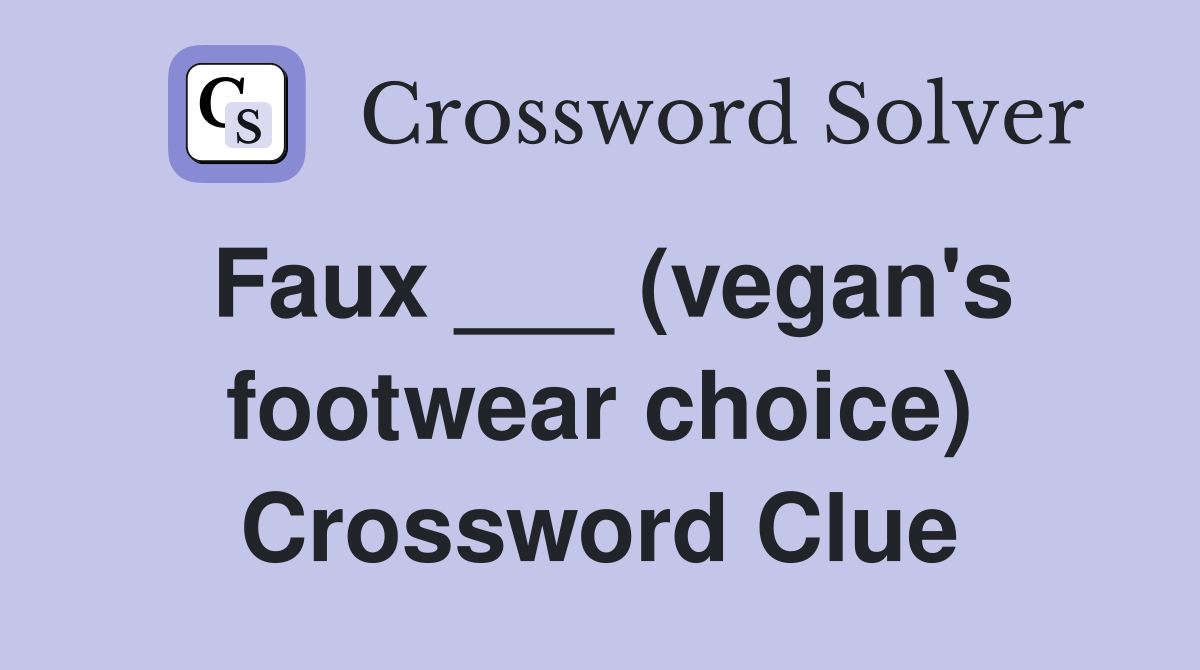 Faux ___ (vegan's footwear choice) Crossword Clue