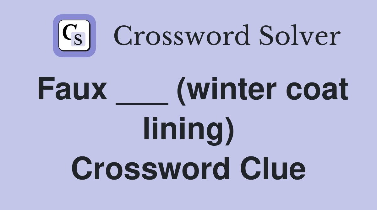 Faux ___ (winter coat lining) Crossword Clue