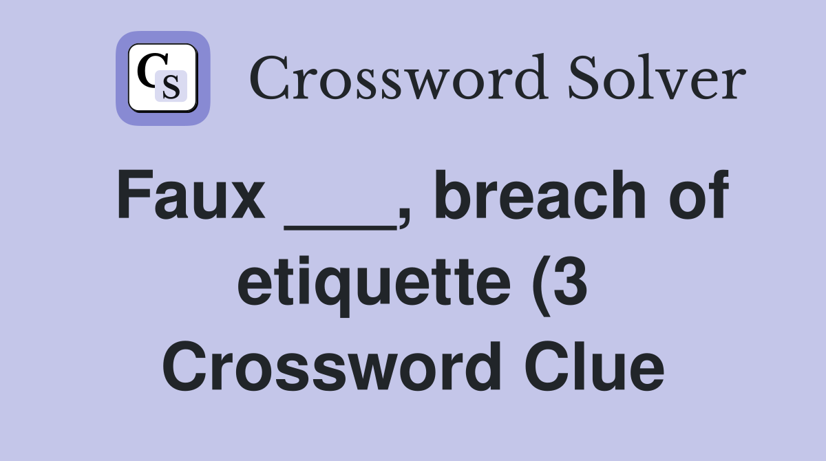 Faux breach of etiquette (3) Crossword Clue Answers Crossword Faux breach of etiquette (3) Crossword Clue Answers Crossword