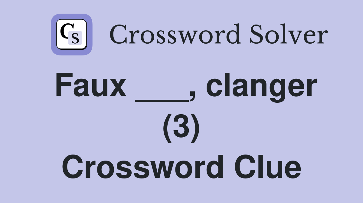 Faux ___, clanger (3) Crossword Clue