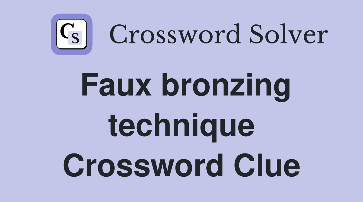 Faux bronzing technique Crossword Clue