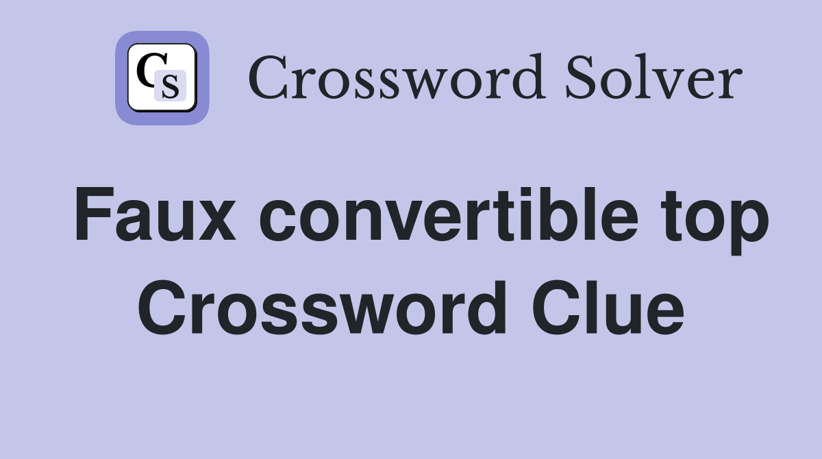 Faux convertible top Crossword Clue