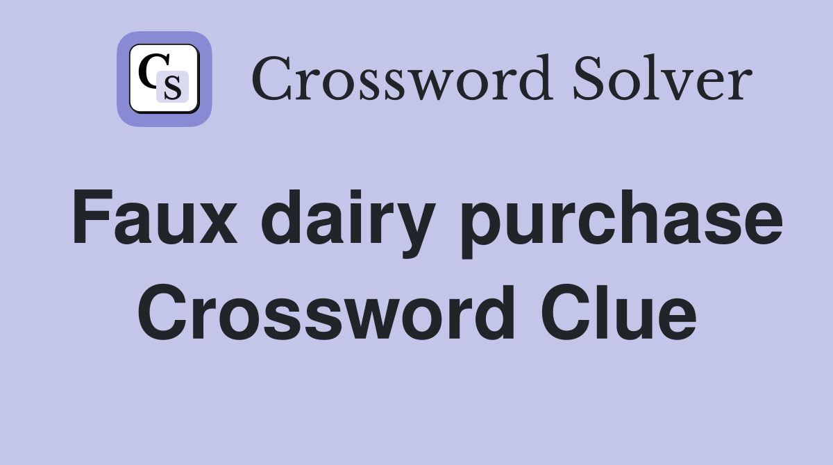 Faux dairy purchase Crossword Clue