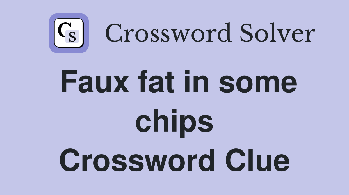 Faux fat in some chips Crossword Clue