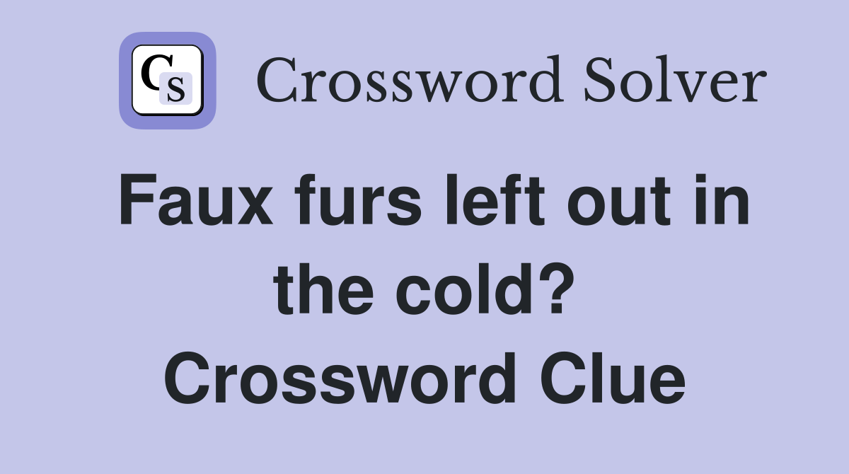 Faux furs left out in the cold? Crossword Clue