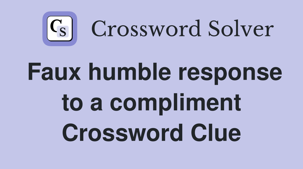 Faux humble response to a compliment Crossword Clue
