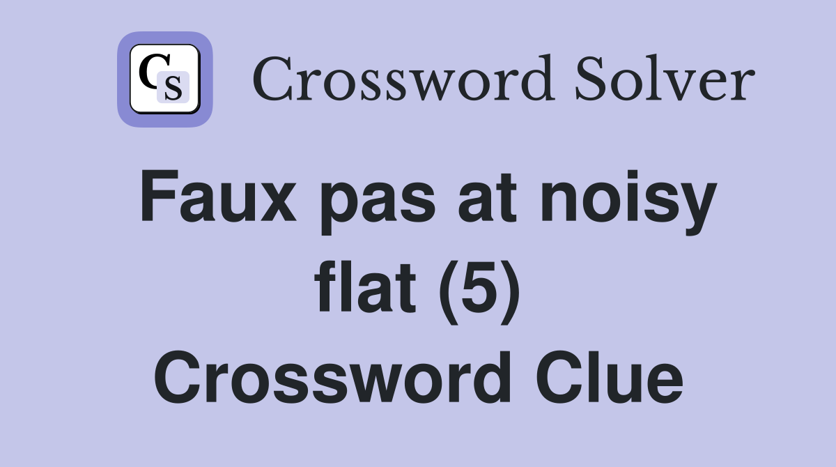 Faux pas at noisy flat (5) Crossword Clue