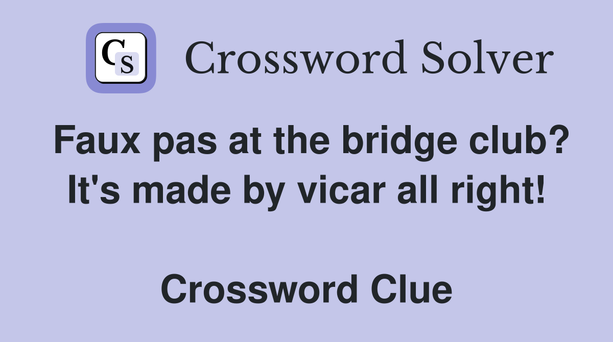 Faux pas at the bridge club? It's made by vicar all right!  Crossword Clue