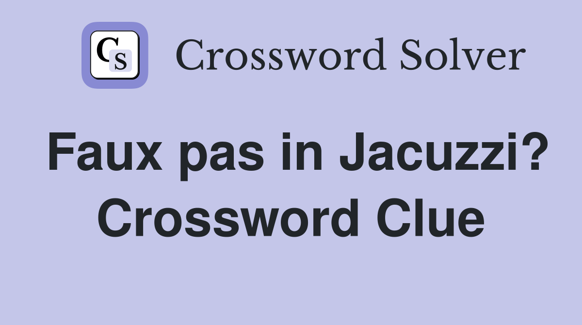 Faux pas in Jacuzzi? Crossword Clue