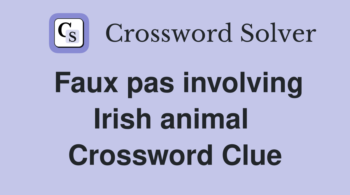 Faux pas involving Irish animal  Crossword Clue