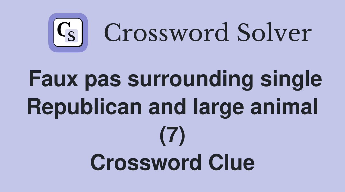 Faux pas surrounding single Republican and large animal (7) Crossword Clue