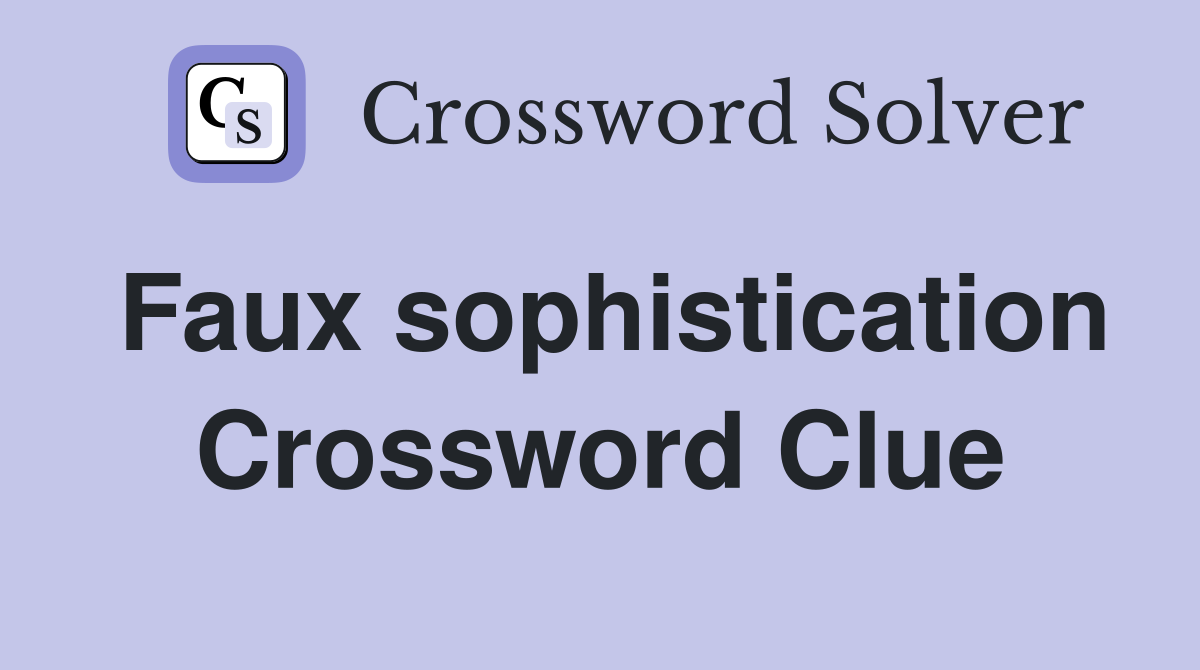 Faux sophistication Crossword Clue