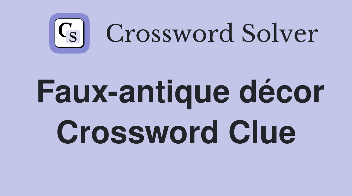 Faux-antique décor Crossword Clue