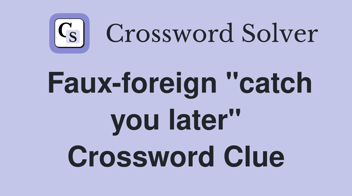 Faux-foreign "catch you later" Crossword Clue
