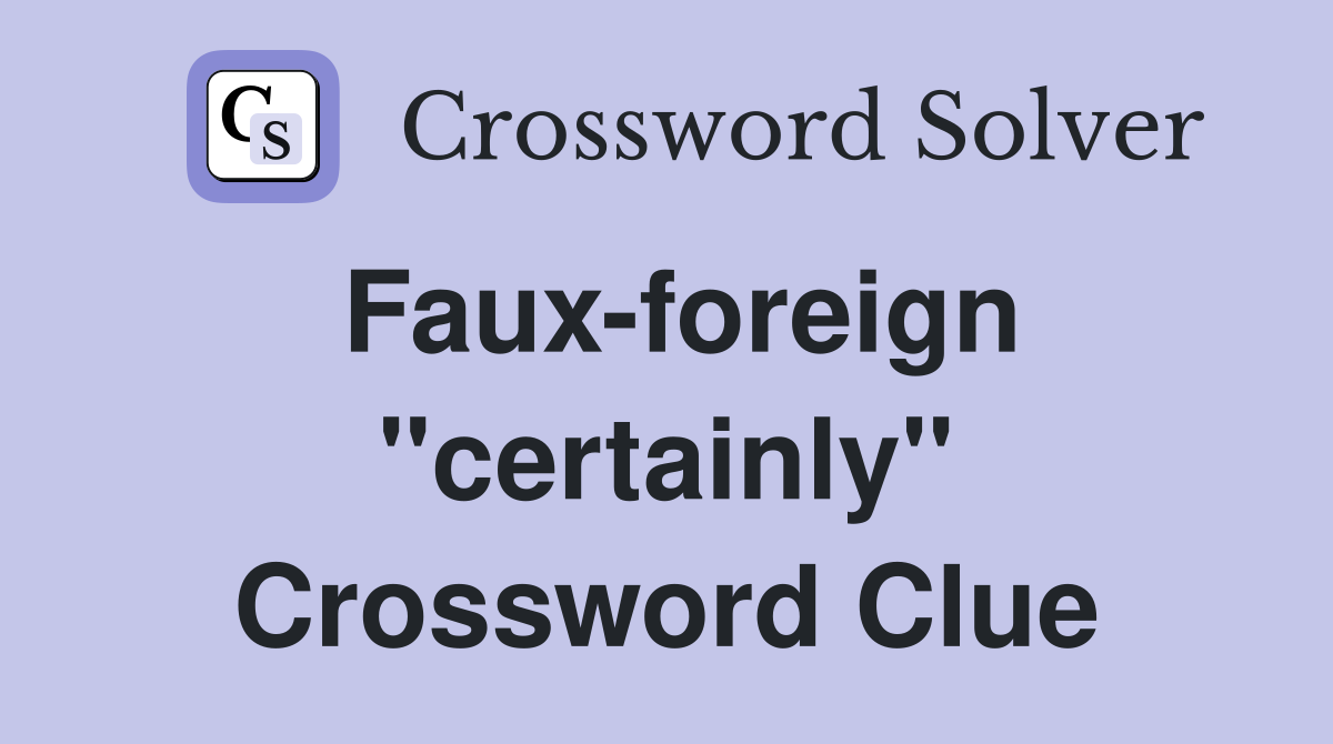 Faux-foreign "certainly" Crossword Clue