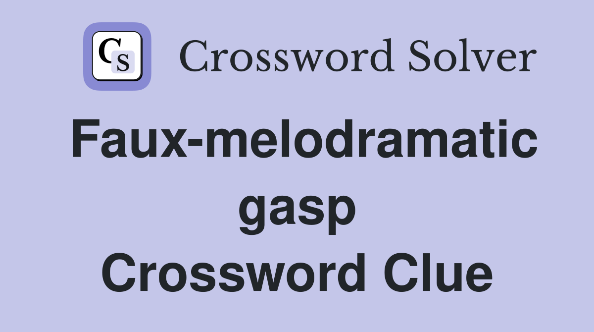 Faux-melodramatic gasp Crossword Clue