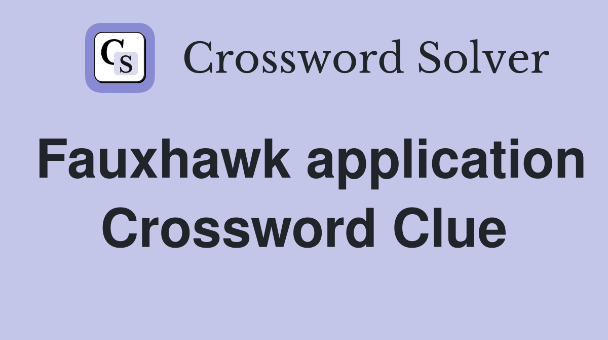 Fauxhawk application Crossword Clue