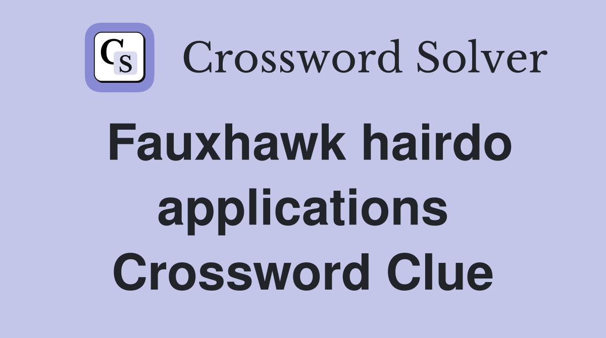 Fauxhawk hairdo applications Crossword Clue