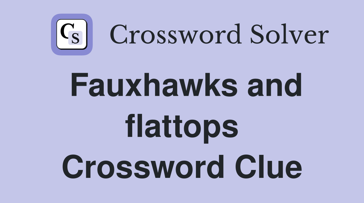 Fauxhawks and flattops Crossword Clue