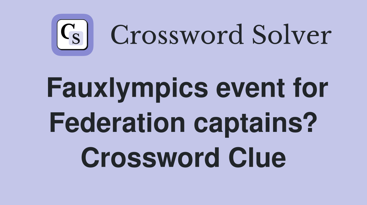 Fauxlympics event for Federation captains? Crossword Clue