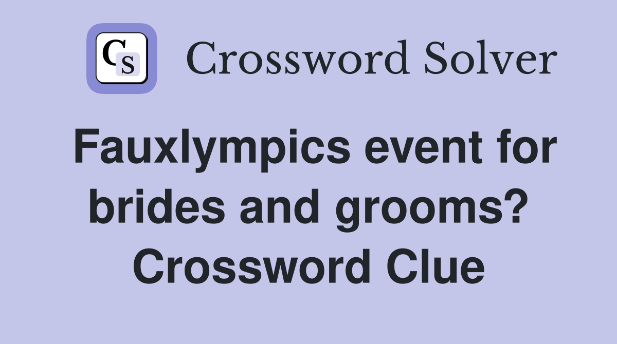 Fauxlympics event for brides and grooms? Crossword Clue