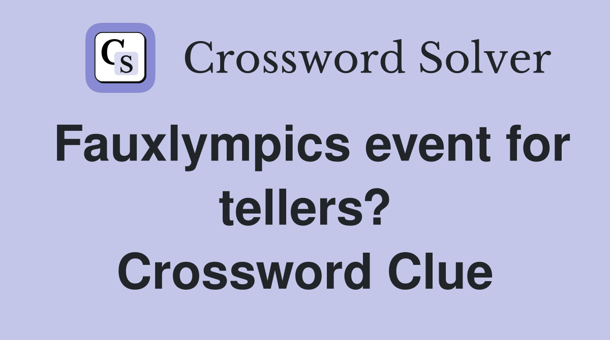 Fauxlympics event for tellers? Crossword Clue
