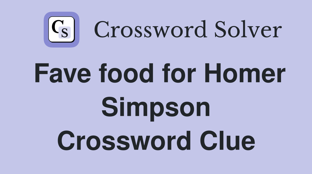 Fave food for Homer Simpson Crossword Clue