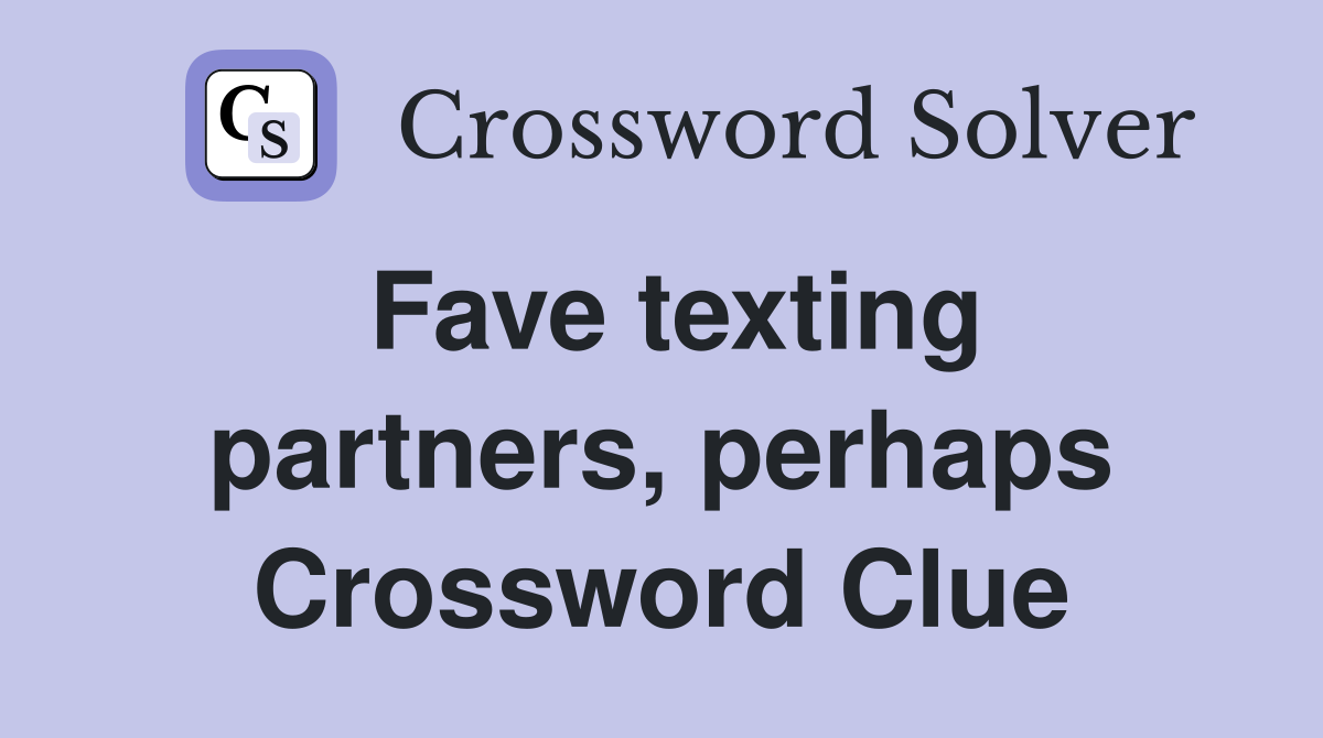 Fave texting partners, perhaps Crossword Clue