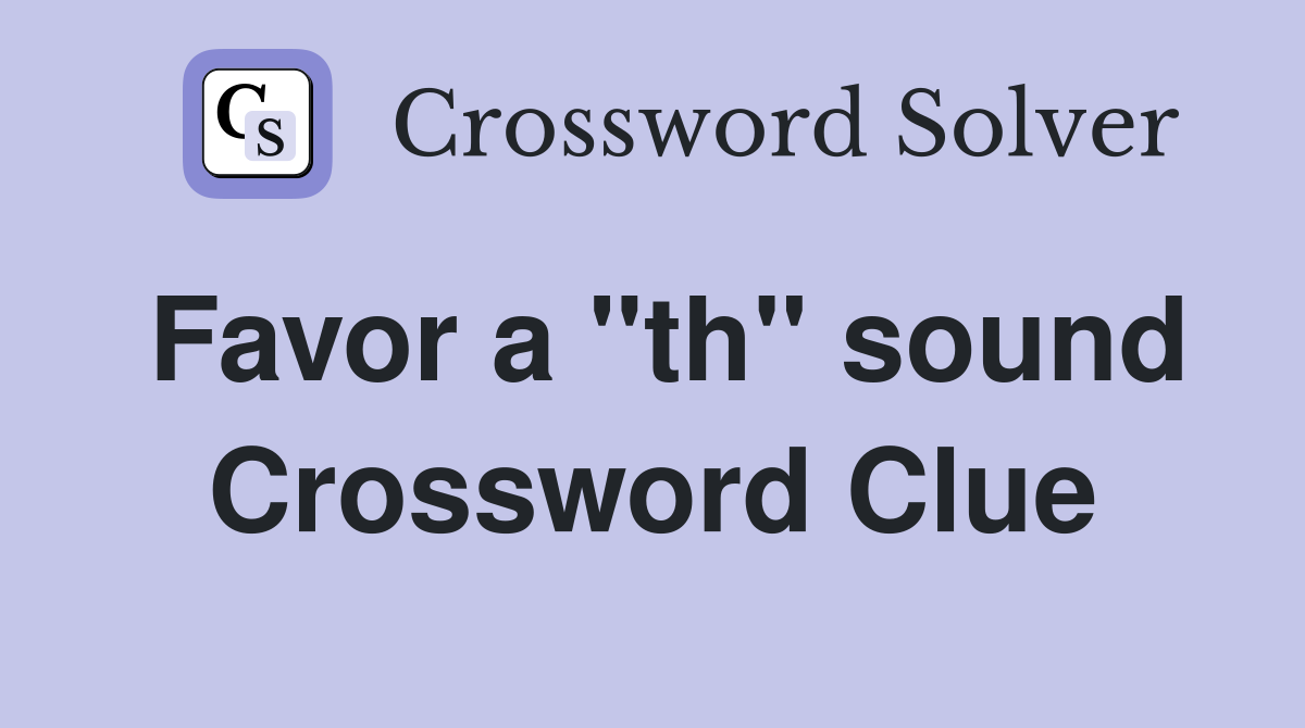 Favor a "th" sound Crossword Clue