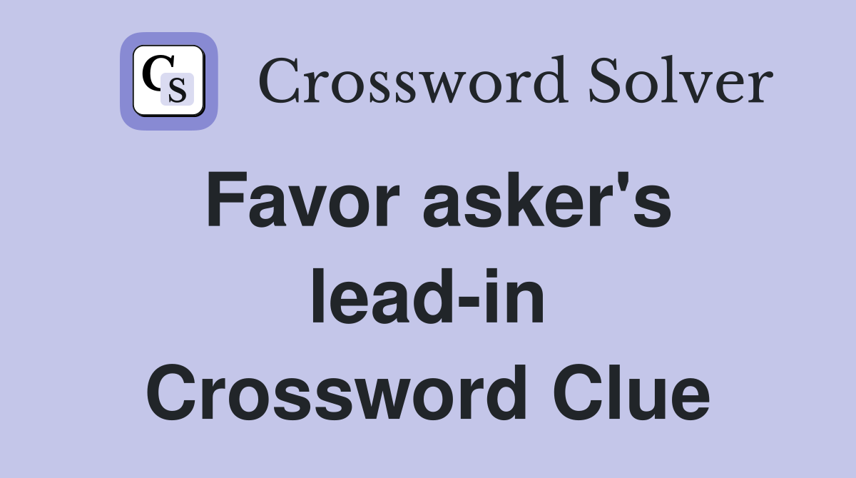 Favor asker's lead-in Crossword Clue
